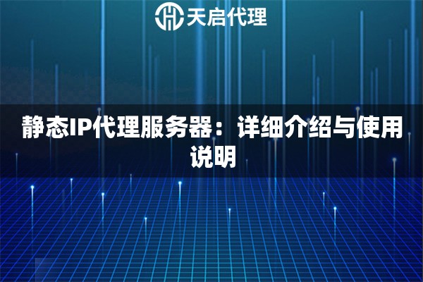 靜態IP代理服務器：詳細介紹與使用說明