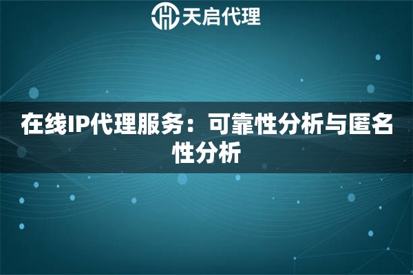 在線IP代理服務：可靠性分析與匿名性分析