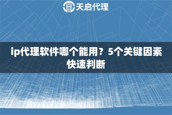 ip代理軟件哪個能用？5個關鍵因素快速判斷