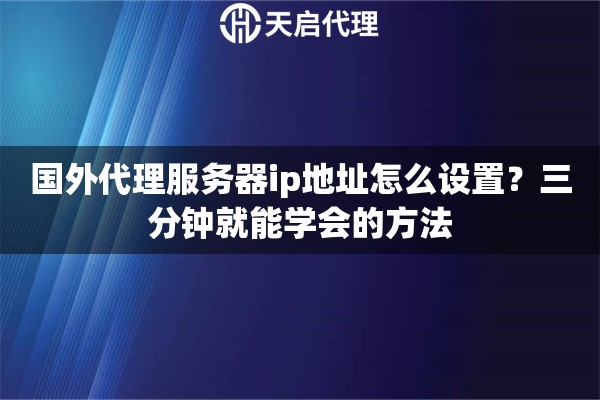 國外代理服務器ip地址怎么設置？三分鐘就能學會的方法