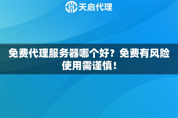 免費代理服務器哪個好？免費有風險使用需謹慎！