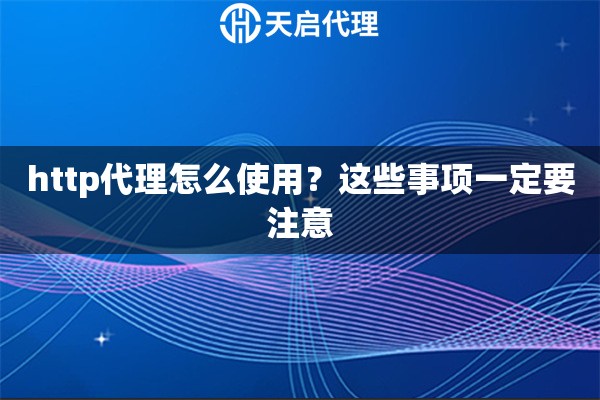 http代理怎么使用？這些事項(xiàng)一定要注意