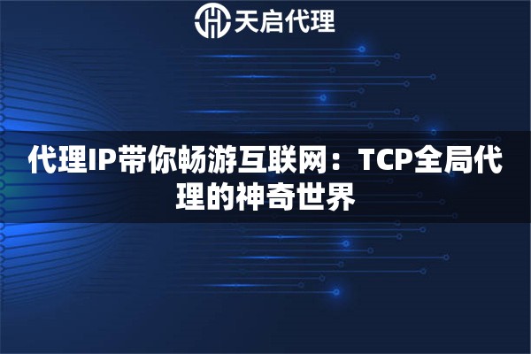代理IP帶你暢游互聯網：TCP全局代理的神奇世界