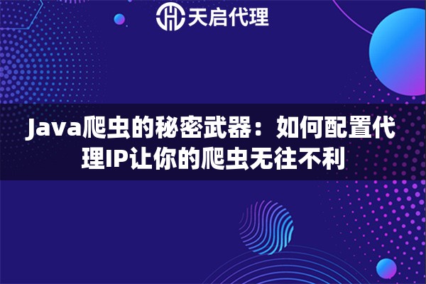 Java爬蟲的秘密武器：如何配置代理IP讓你的爬蟲無往不利