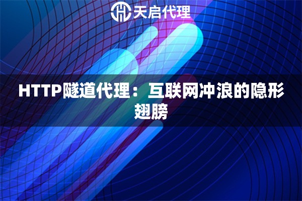 HTTP隧道代理：互聯網沖浪的隱形翅膀