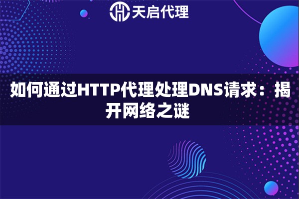 如何通過HTTP代理處理DNS請求：揭開網絡之謎 