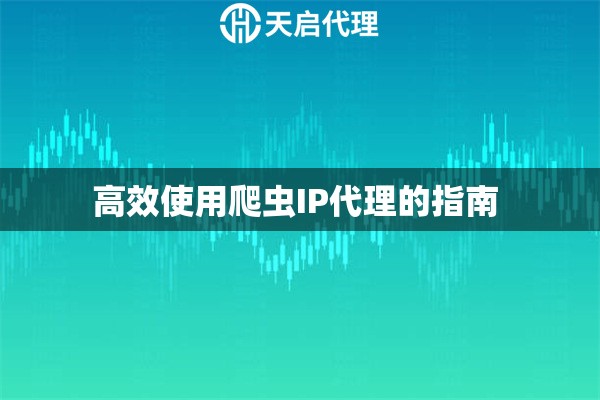 高效使用爬蟲IP代理的指南 