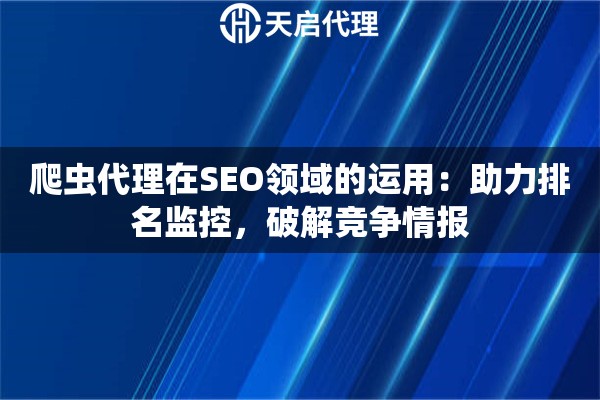 爬蟲代理在SEO領(lǐng)域的運(yùn)用：助力排名監(jiān)控，破解競爭情報(bào)