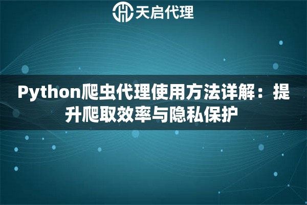 Python爬蟲代理使用方法詳解：提升爬取效率與隱私保護 