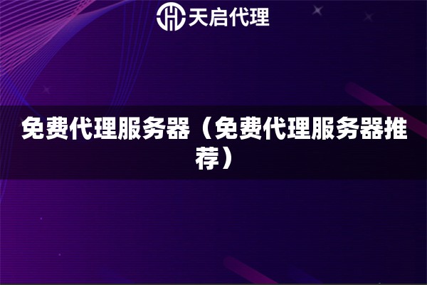 免費代理服務器（免費代理服務器推薦）