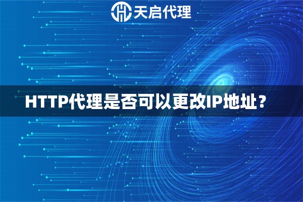 HTTP代理是否可以更改IP地址？ 