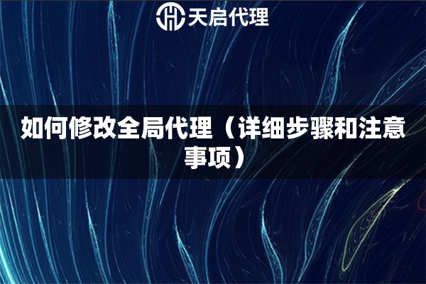 如何修改全局代理（詳細步驟和注意事項）