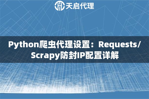 Python爬蟲代理設置：Requests/Scrapy防封IP配置詳解