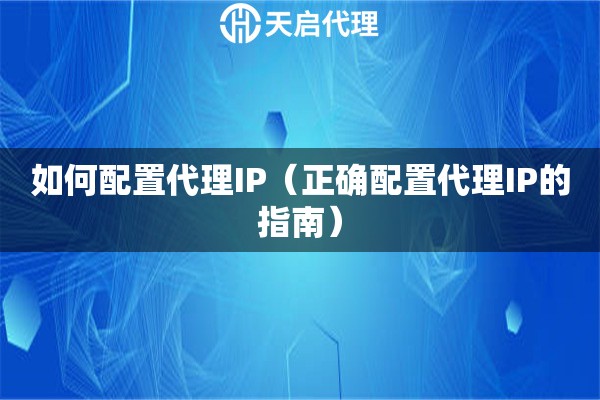 如何配置代理IP（正確配置代理IP的指南）