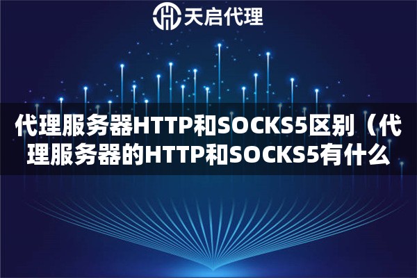 代理服務器HTTP和SOCKS5區別（代理服務器的HTTP和SOCKS5有什么區別）