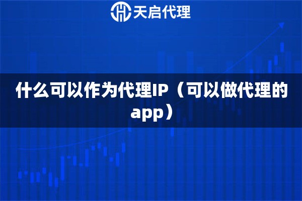 什么可以作為代理IP（可以做代理的app）
