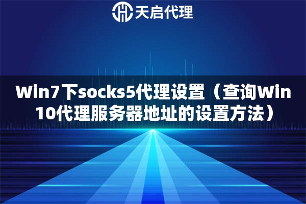 Win7下socks5代理設置（查詢Win10代理服務器地址的設置方法）