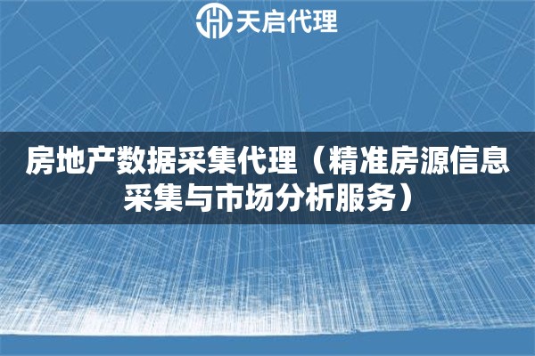 房地產數據采集代理（精準房源信息采集與市場分析服務）