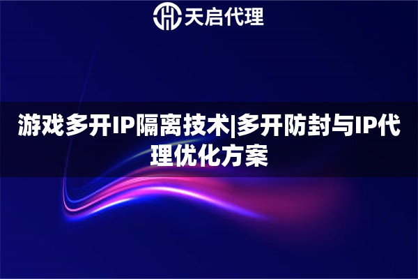 游戲多開IP隔離技術|多開防封與IP代理優化方案