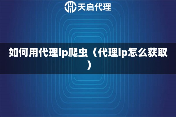 如何用代理ip爬蟲（代理ip怎么獲取）