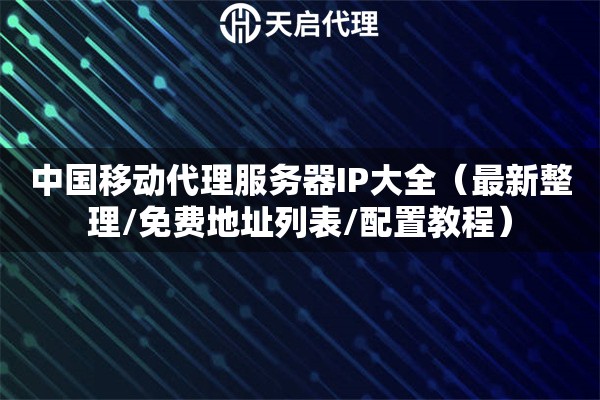 中國移動代理服務器IP大全（最新整理/免費地址列表/配置教程）