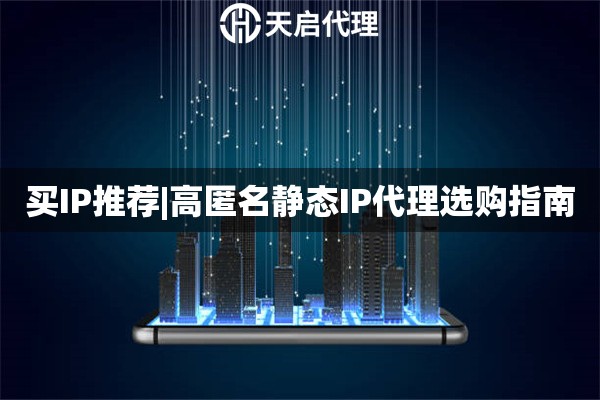 買IP推薦|高匿名靜態IP代理選購指南