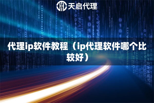 代理ip軟件教程（ip代理軟件哪個比較好）