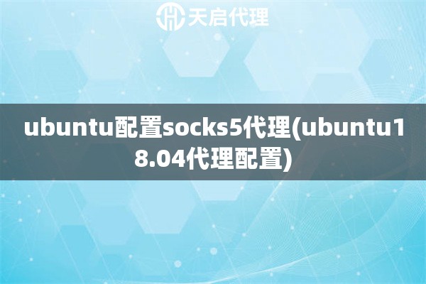 ubuntu配置socks5代理(ubuntu18.04代理配置)