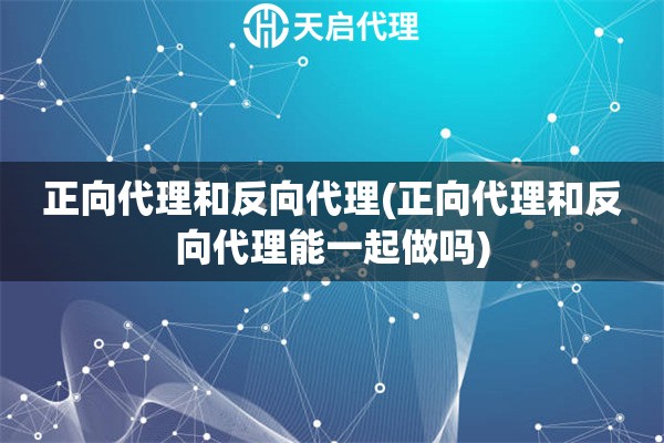 正向代理和反向代理(正向代理和反向代理能一起做嗎)