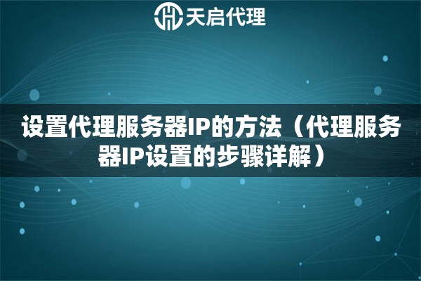 設置代理服務器IP的方法（代理服務器IP設置的步驟詳解）