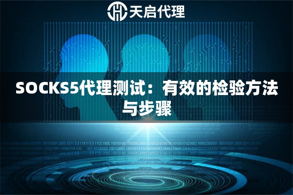SOCKS5代理測試：有效的檢驗方法與步驟