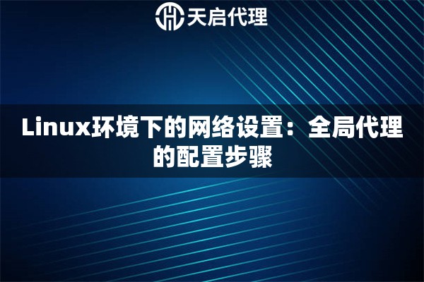 Linux環(huán)境下的網(wǎng)絡(luò)設(shè)置：全局代理的配置步驟