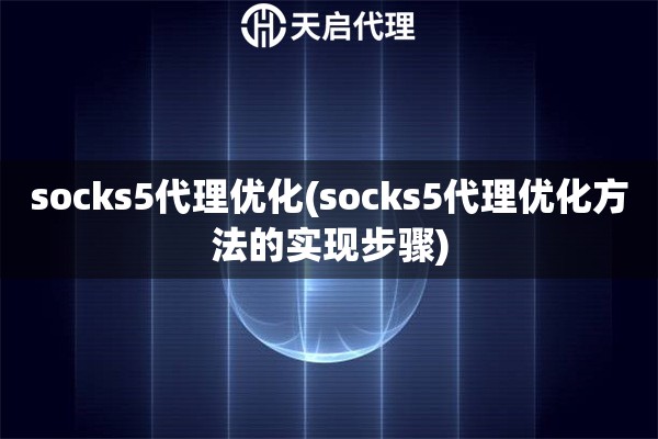 socks5代理優化(socks5代理優化方法的實現步驟)