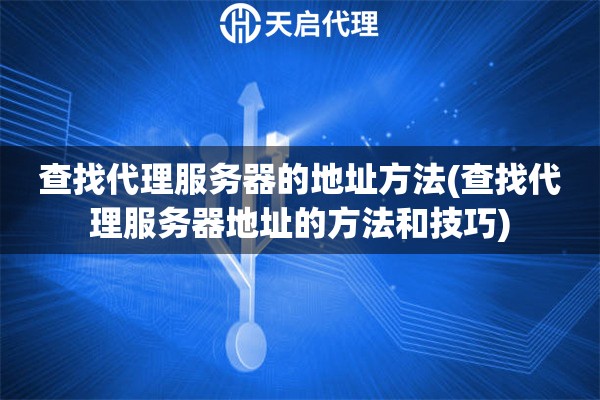 查找代理服務(wù)器的地址方法(查找代理服務(wù)器地址的方法和技巧)