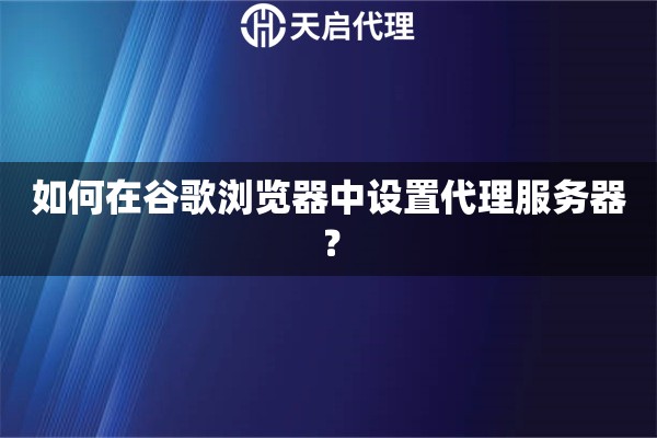 如何在谷歌瀏覽器中設置代理服務器？