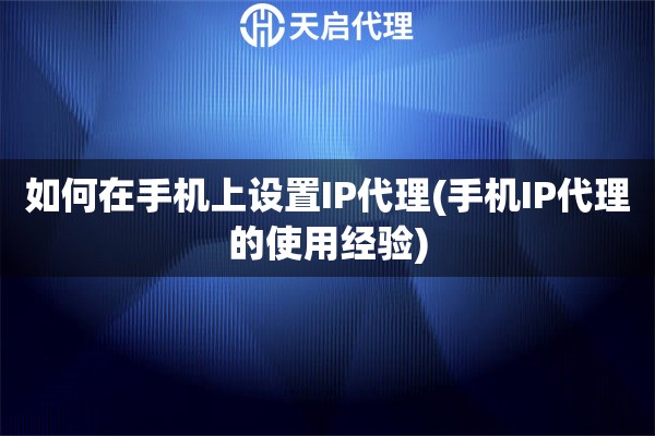 如何在手機上設置IP代理(手機IP代理的使用經驗)