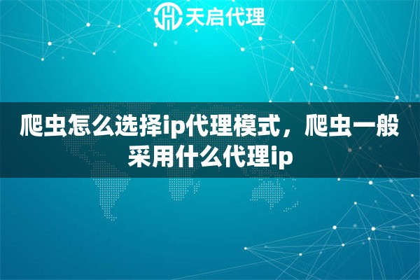 爬蟲怎么選擇ip代理模式，爬蟲一般采用什么代理ip